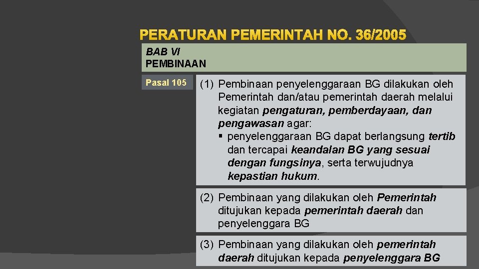 PERATURAN PEMERINTAH NO. 36/2005 BAB VI PEMBINAAN Pasal 105 (1) Pembinaan penyelenggaraan BG dilakukan