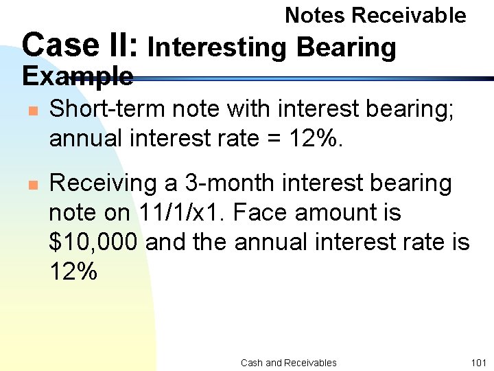 Notes Receivable Case II: Interesting Bearing Example n n Short-term note with interest bearing;