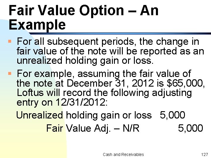 Fair Value Option – An Example § For all subsequent periods, the change in