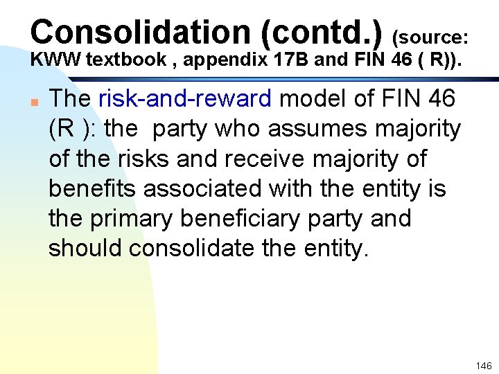 Consolidation (contd. ) (source: KWW textbook , appendix 17 B and FIN 46 (