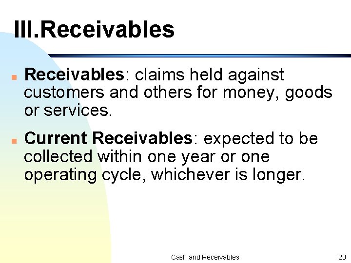 III. Receivables n n Receivables: claims held against customers and others for money, goods