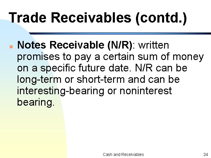 Trade Receivables (contd. ) n Notes Receivable (N/R): written promises to pay a certain