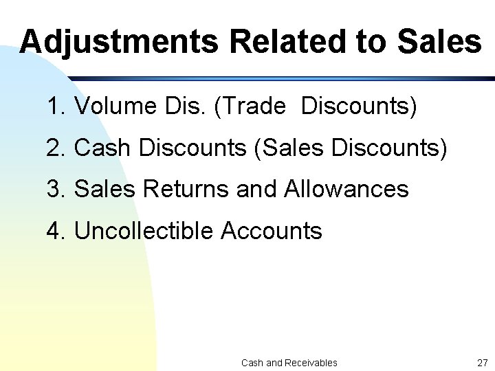 Adjustments Related to Sales 1. Volume Dis. (Trade Discounts) 2. Cash Discounts (Sales Discounts)