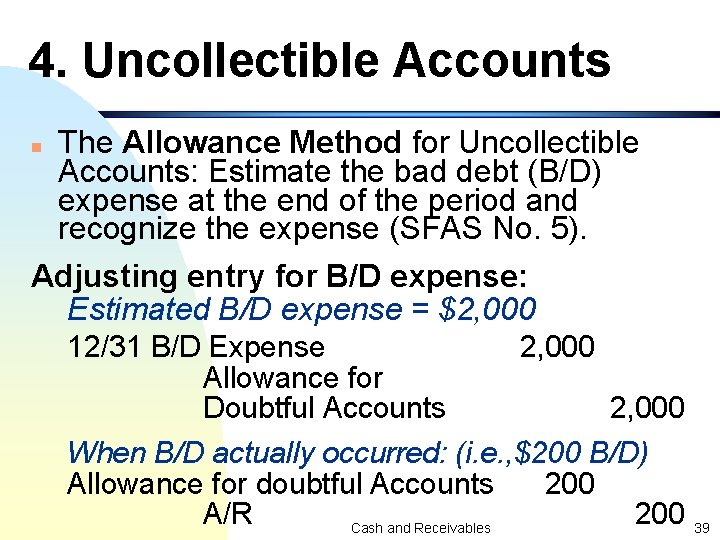 4. Uncollectible Accounts The Allowance Method for Uncollectible Accounts: Estimate the bad debt (B/D)