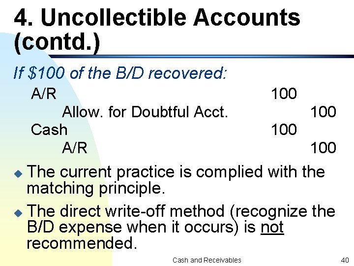 4. Uncollectible Accounts (contd. ) If $100 of the B/D recovered: A/R 100 Allow.