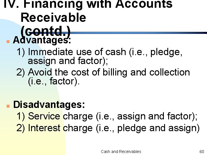 IV. Financing with Accounts Receivable (contd. ) n n Advantages: 1) Immediate use of