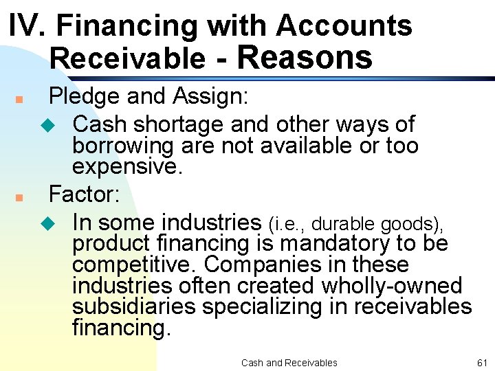 IV. Financing with Accounts Receivable - Reasons n n Pledge and Assign: u Cash