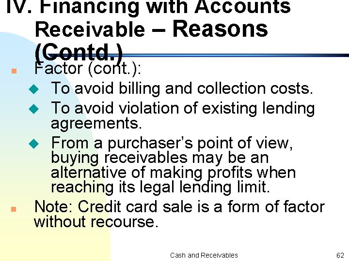 IV. Financing with Accounts Receivable – Reasons (Contd. ) n Factor (cont. ): To