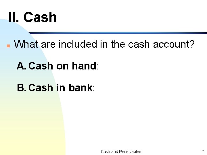 II. Cash n What are included in the cash account? A. Cash on hand: