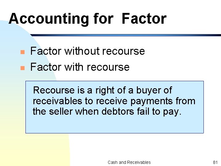 Accounting for Factor n n Factor without recourse Factor with recourse Recourse is a