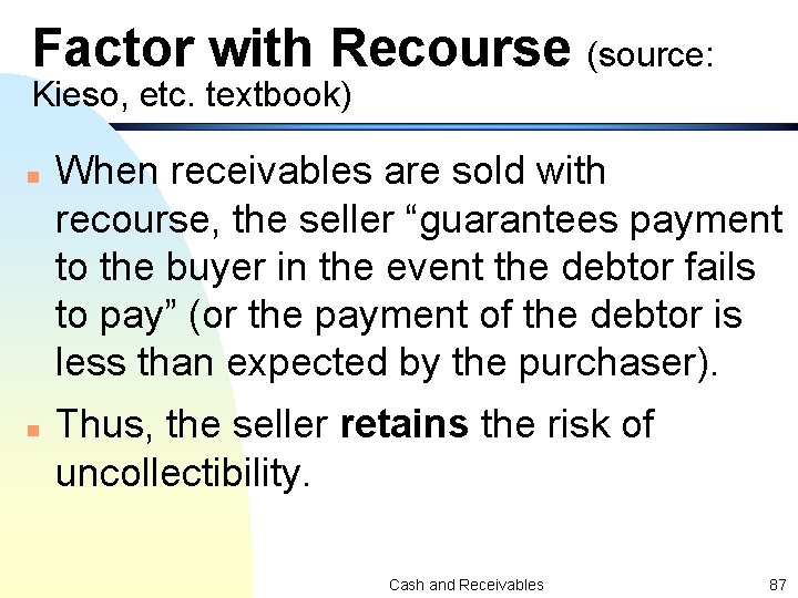 Factor with Recourse (source: Kieso, etc. textbook) n n When receivables are sold with