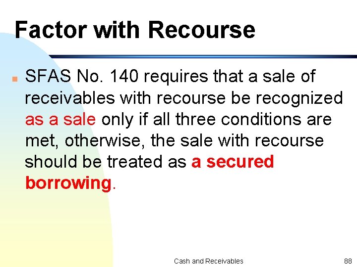 Factor with Recourse n SFAS No. 140 requires that a sale of receivables with