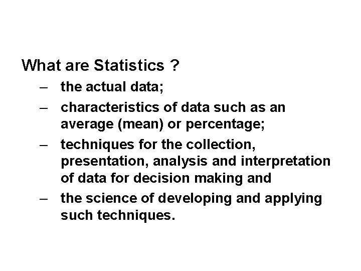 What are Statistics ? – the actual data; – characteristics of data such as