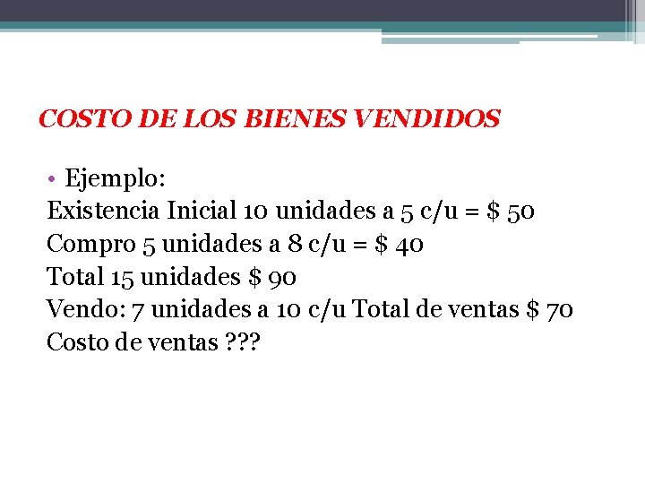 COSTO DE LOS BIENES VENDIDOS • Ejemplo: Existencia Inicial 10 unidades a 5 c/u