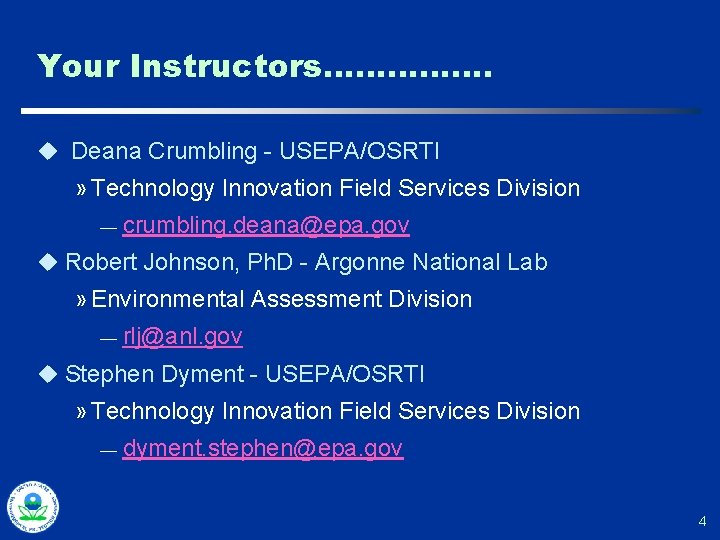 Your Instructors……………. u Deana Crumbling - USEPA/OSRTI » Technology Innovation Field Services Division —