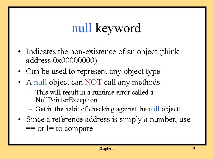 null keyword • Indicates the non-existence of an object (think address 0 x 0000)