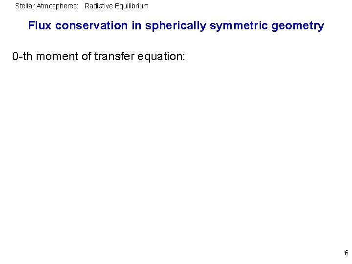 Stellar Atmospheres: Radiative Equilibrium Flux conservation in spherically symmetric geometry 0 -th moment of