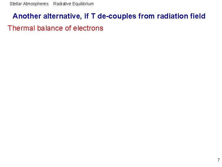 Stellar Atmospheres: Radiative Equilibrium Another alternative, if T de-couples from radiation field Thermal balance