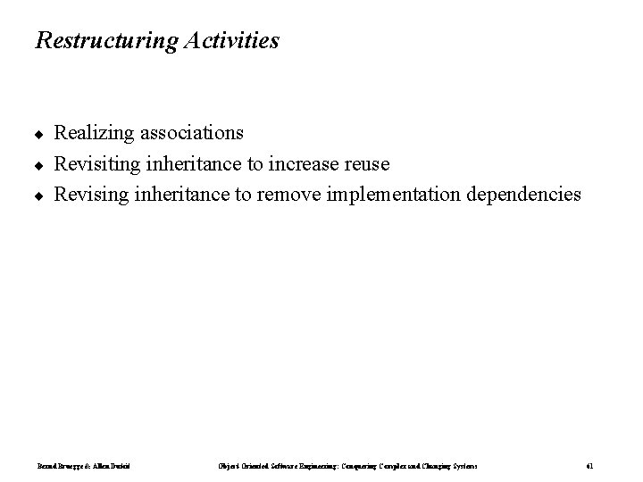Restructuring Activities ¨ ¨ ¨ Realizing associations Revisiting inheritance to increase reuse Revising inheritance Restructuring Activities ¨ ¨ ¨ Realizing associations Revisiting inheritance to increase reuse Revising inheritance