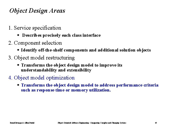 Object Design Areas 1. Service specification Describes precisely each class interface 2. Component selection Object Design Areas 1. Service specification Describes precisely each class interface 2. Component selection