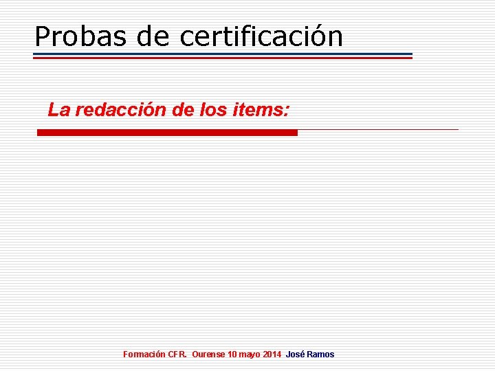 Probas de certificación La redacción de los items: Formación CFR. Ourense 10 mayo 2014