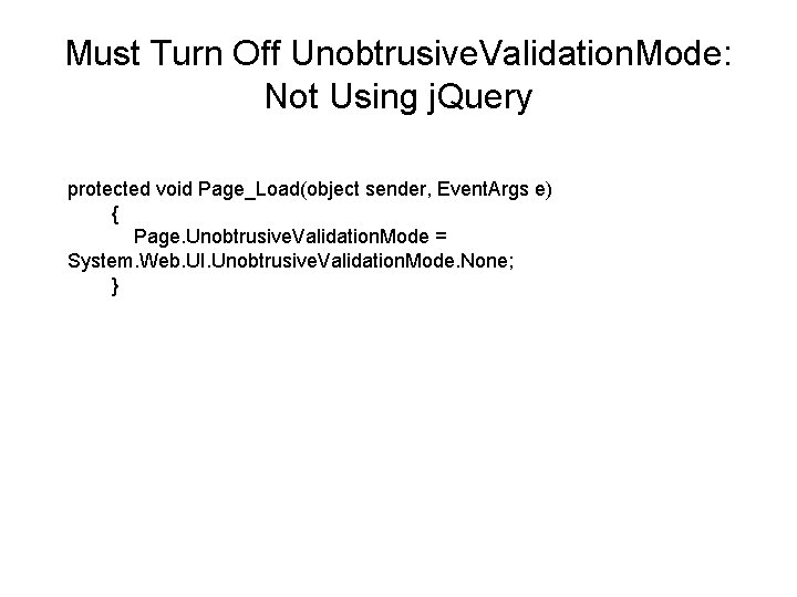 Must Turn Off Unobtrusive. Validation. Mode: Not Using j. Query protected void Page_Load(object sender,
