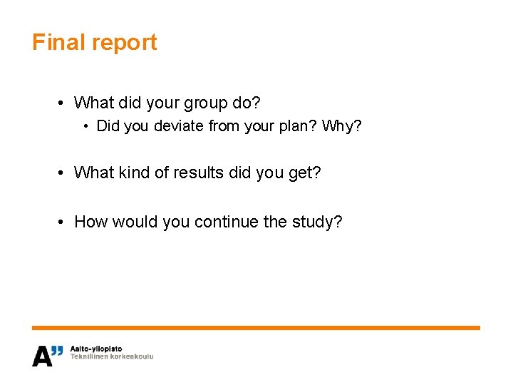 Final report • What did your group do? • Did you deviate from your
