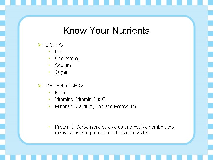 Know Your Nutrients Ø LIMIT • Fat • Cholesterol • Sodium • Sugar Ø
