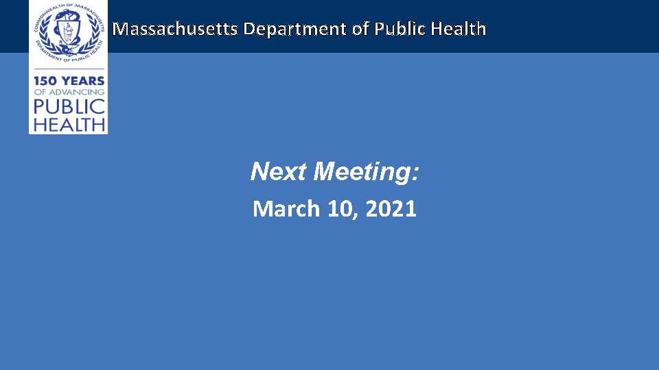 Massachusetts Department of Public Health Next Meeting: March 10, 2021 