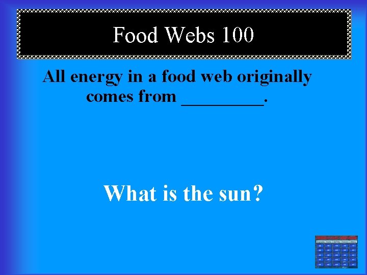 Food Webs 100 All energy in a food web originally comes from _____. What