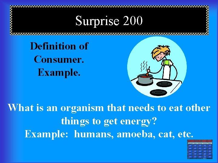 Surprise 200 Definition of Consumer. Example. What is an organism that needs to eat