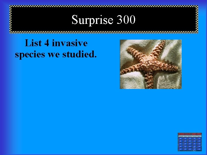 Surprise 300 List 4 invasive species we studied. 