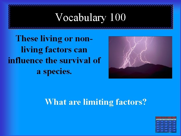 Vocabulary 100 These living or nonliving factors can influence the survival of a species.