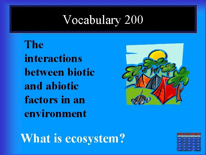 Vocabulary 200 The interactions between biotic and abiotic factors in an environment What is