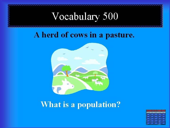 Vocabulary 500 A herd of cows in a pasture. What is a population? 