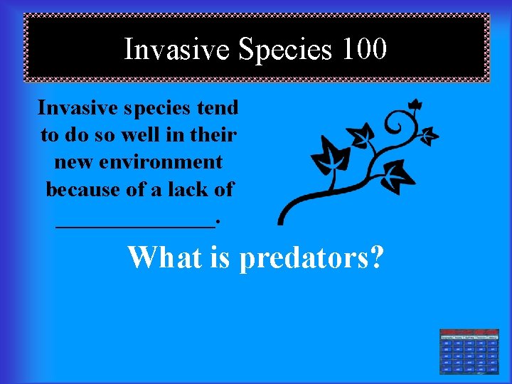 Invasive Species 100 Invasive species tend to do so well in their new environment