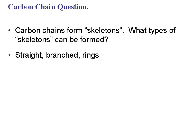 Carbon Chain Question. • Carbon chains form “skeletons”. What types of “skeletons” can be