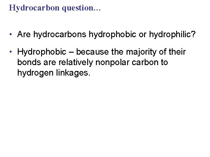 Hydrocarbon question… • Are hydrocarbons hydrophobic or hydrophilic? • Hydrophobic – because the majority
