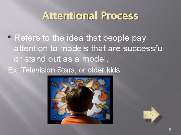Attentional Process • Refers to the idea that people pay attention to models that