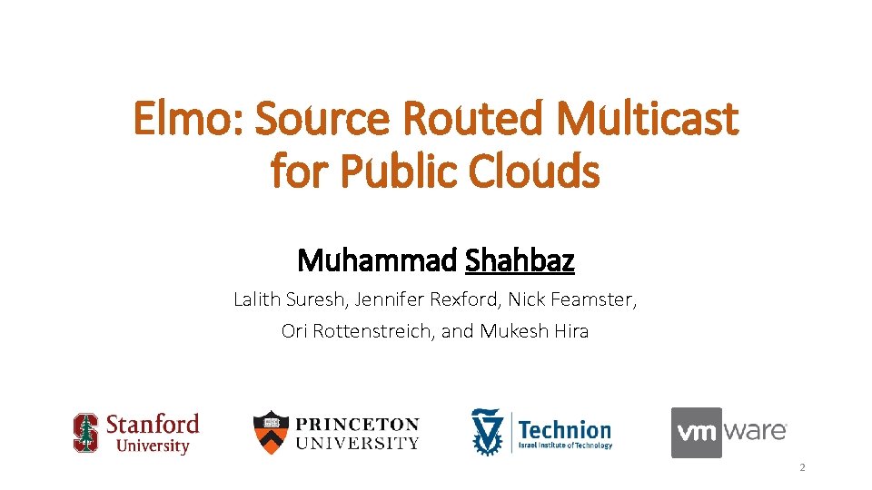 Elmo: Source Routed Multicast for Public Clouds Muhammad Shahbaz Lalith Suresh, Jennifer Rexford, Nick