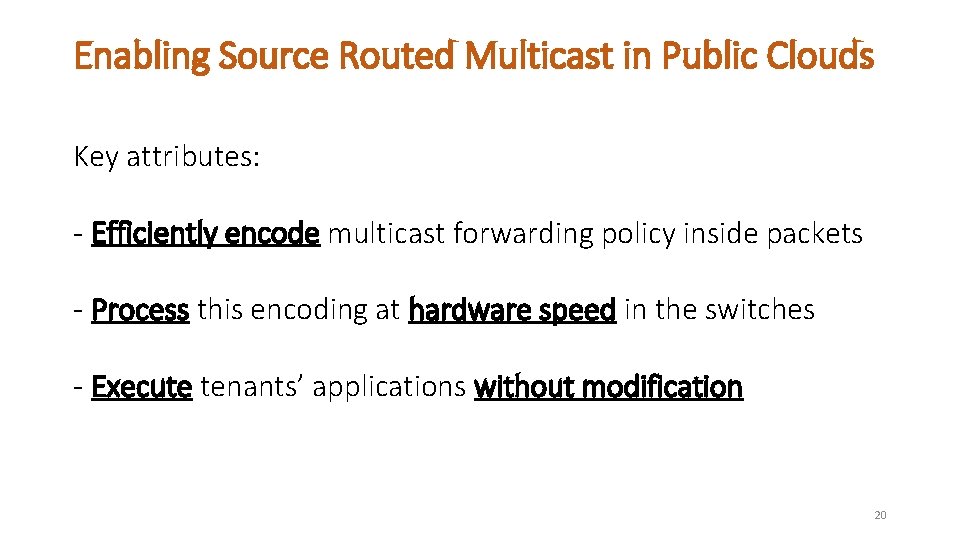 Enabling Source Routed Multicast in Public Clouds Key attributes: - Efficiently encode multicast forwarding