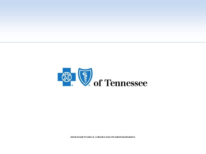 Blue. Cross Blue. Shield of Tennessee, Inc. , an Independent Licensee of the Blue.