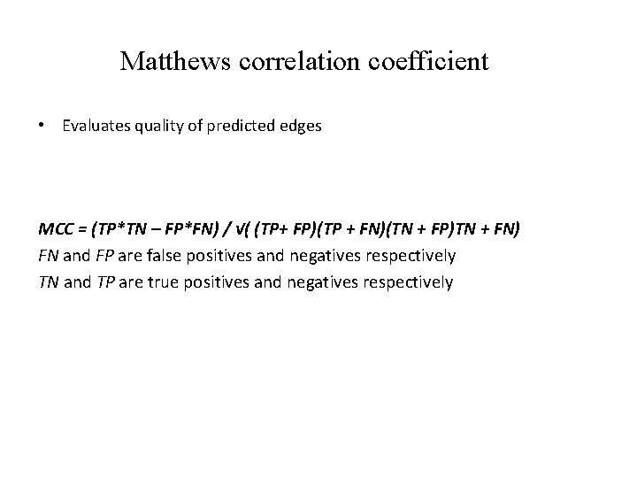 Matthews correlation coefficient • Evaluates quality of predicted edges MCC = (TP*TN – FP*FN)