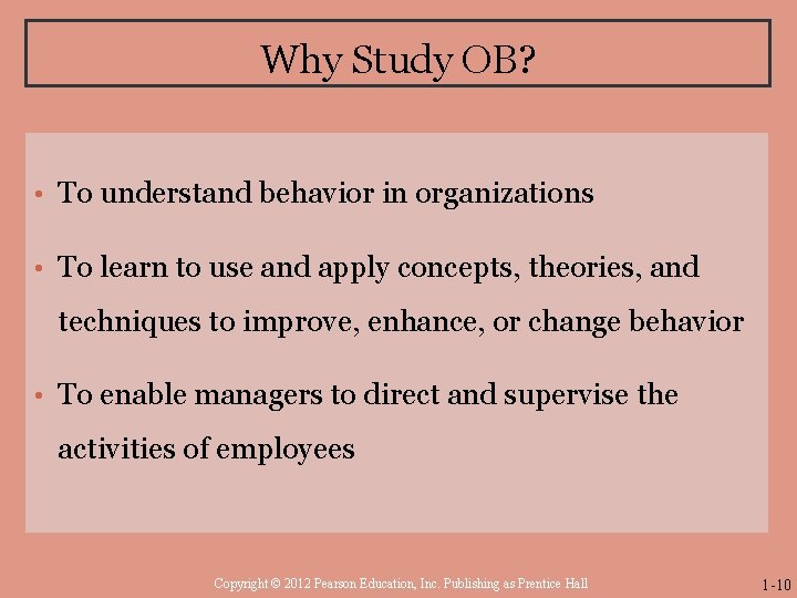 Why Study OB? • To understand behavior in organizations • To learn to use