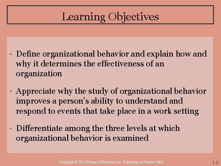 Learning Objectives • Define organizational behavior and explain how and why it determines the