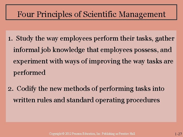 Four Principles of Scientific Management 1. Study the way employees perform their tasks, gather