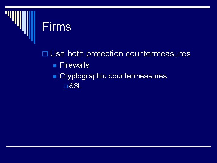 Firms o Use both protection countermeasures n n Firewalls Cryptographic countermeasures p SSL 