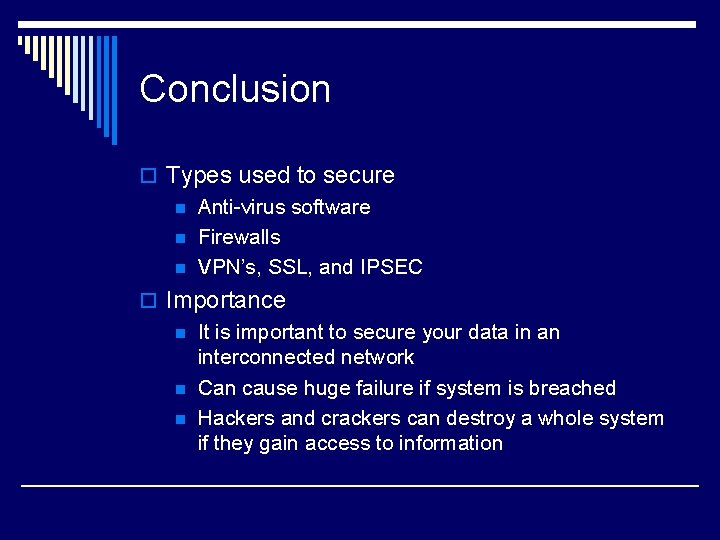 Conclusion o Types used to secure n Anti-virus software n Firewalls n VPN’s, SSL,