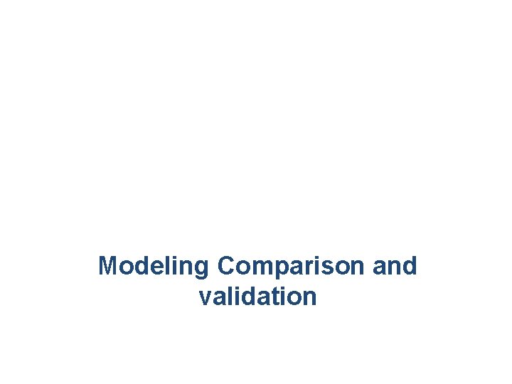 Modeling Comparison and validation 