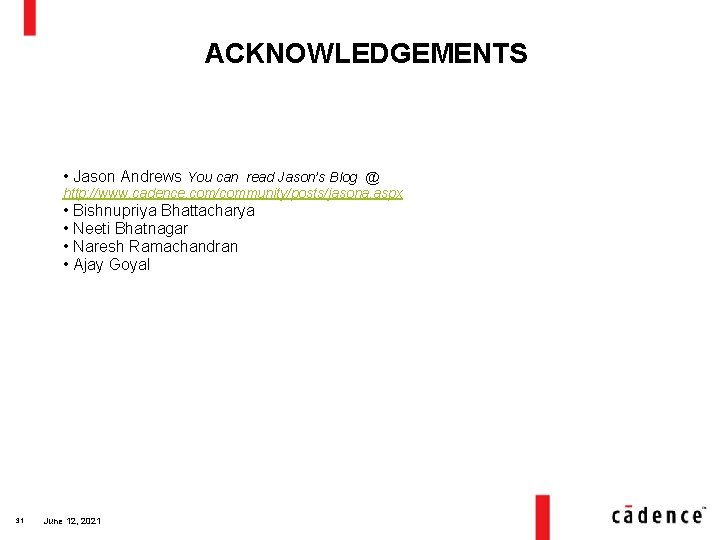 ACKNOWLEDGEMENTS • Jason Andrews You can read Jason’s Blog @ http: //www. cadence. com/community/posts/jasona.